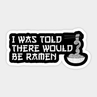 I was told there would be ramen Sticker